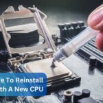 Do You Have To Reinstall Windows With A New CPU – In 2024?