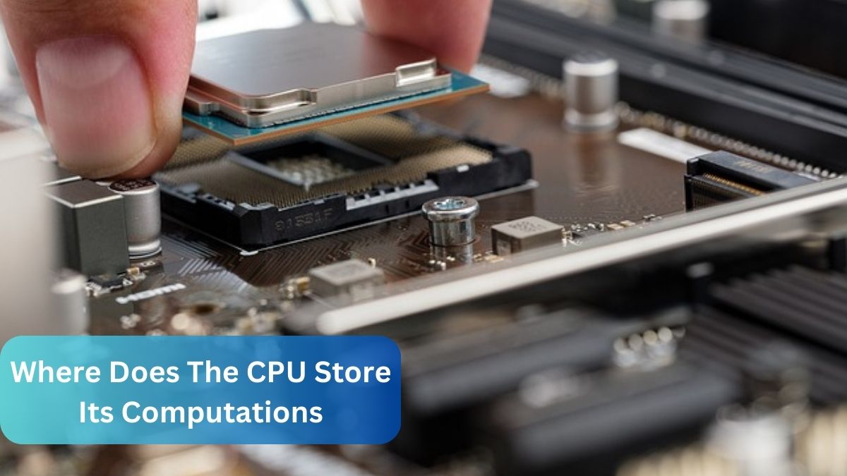 Where Does The CPU Store Its Computations