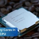 How Many Cores In A CPU – Ultimate Guide In 2024!