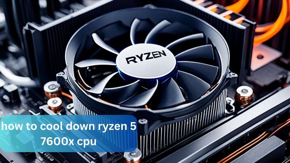 how to cool down ryzen 5 7600x cpu