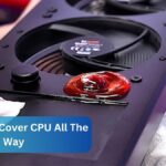 Should You Cover CPU All The Way – Ultimate Guide 2024!